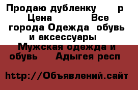 Продаю дубленку 52-54р › Цена ­ 7 000 - Все города Одежда, обувь и аксессуары » Мужская одежда и обувь   . Адыгея респ.